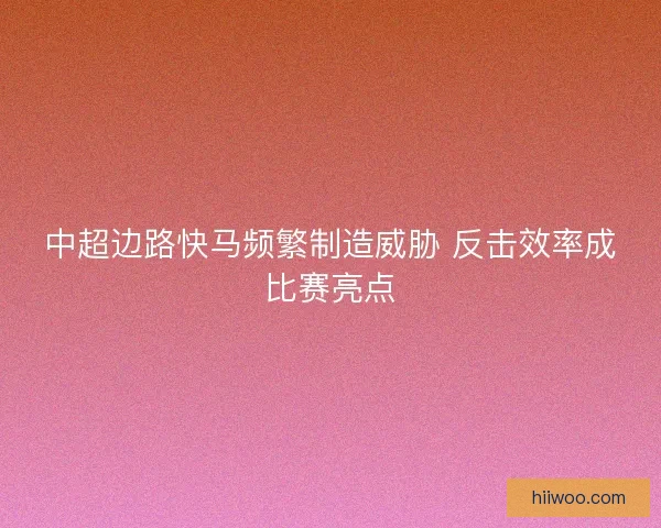 中超边路快马频繁制造威胁 反击效率成比赛亮点